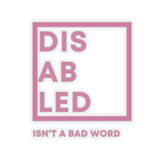 Disabled Isn't A Bad Word Kiss-Cut Stickers